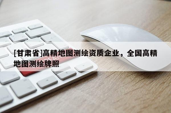 [甘肅省]高精地圖測繪資質(zhì)企業(yè)，全國高精地圖測繪牌照